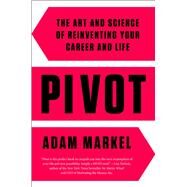 Pivot The Art and Science of Reinventing Your Career and Life by Markel, Adam, 9781476779478