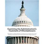 Examining the Administration's Treatment of Whistleblowers by Farenthold, Blake; Issa, Darrell E., 9781508519478