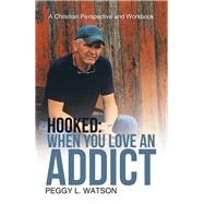 Hooked: When You Love an Addict by Watson, Peggy L., 9781512789478