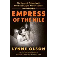 Empress of the Nile The Daredevil Archaeologist Who Saved Egypt's Ancient Temples from Destruction by Olson, Lynne, 9780525509479