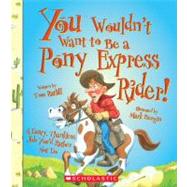 You Wouldn't Want to Be a Pony Express Rider! (You Wouldn't Want to: American History) by Ratliff, Thomas; Bergin, Mark, 9780531209479