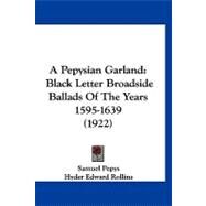 Pepysian Garland : Black Letter Broadside Ballads of the Years 1595-1639 (1922) by Pepys, Samuel; Rollins, Hyder Edward, 9781120259479