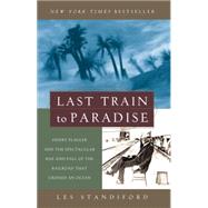 Last Train to Paradise Henry Flagler and the Spectacular Rise and Fall of the Railroad that Crossed an Ocean by STANDIFORD, LES, 9781400049479