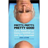 Pretty, Pretty, Pretty Good Larry David and the Making of Seinfeld and Curb Your Enthusiasm by Levine, Josh, 9781550229479