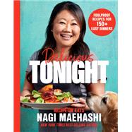 Delicious Tonight Foolproof Recipes for 150+ Easy Dinners by Maehashi, Nagi, 9781682689479