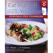 Eat Right 4 Your Type Personalized Cookbook O 150+ Brand New Healthy Recipes For Your Blood Type Diet by D'Adamo, Peter J.; O'Connor, Kristin, 9780425269480