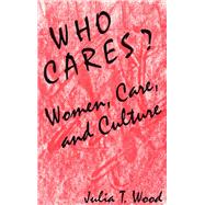 Who Cares? Women, Care, and Culture by Wood, Julia T., 9780809319480
