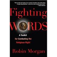 Fighting Words A Toolkit for Combating the Religious Right by Morgan, Robin, 9781560259480