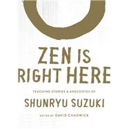 Zen Is Right Here Teaching Stories and Anecdotes of Shunryu Suzuki, Author of <i>Zen Mind, Beginner's Mind</i> by Chadwick, David; Suzuki, Shunryu, 9781611809480