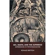 Sex, Death, and the Superego by Britton, Ronald, 9781855759480