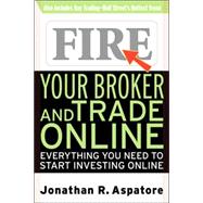 Fire Your Broker and Trade Online : Everything You Need to Start Investing Online by Aspatore, Jonathan, 9780071359481