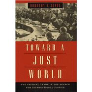Toward a Just World: The Critical Years in the Search for International Justice by Jones, Dorothy V., 9780226409481