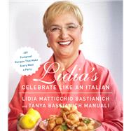 Lidia's Celebrate Like an Italian 220 Foolproof Recipes That Make Every Meal a Party: A Cookbook by Bastianich, Lidia Matticchio; Manuali, Tanya Bastianich, 9780385349482