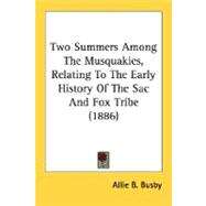 Two Summers Among The Musquakies, Relating To The Early History Of The Sac And Fox Tribe by Busby, Allie B., 9780548629482