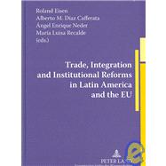 Trade, Integration and Institutional Reforms in Latin America and the Eu by Eisen, Roland; Diaz Cafferata, Alberto M.; Neder, Angel Enrique; Recalde, Maria Luisa, 9780820499482