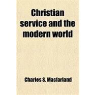 Christian Service and the Modern World by Macfarland, Charles S., 9781458819482