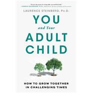 You and Your Adult Child How to Grow Together in Challenging Times by Steinberg, Laurence, 9781668009482