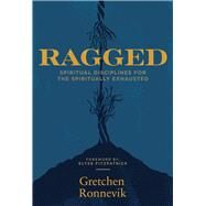 Ragged: Spiritual Disciplines for the Spiritually Exhausted by Ronnevik, Gretchen, 9781948969482