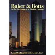 Baker & Botts in the Development of Modern Houston by Lipartito, Kenneth J.; Pratt, Joseph A., 9780292729483