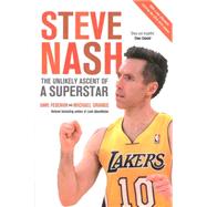 Steve Nash The Unlikely Ascent of a Superstar by Feschuk, Dave; Grange, Michael, 9780307359483