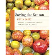 Saving the Season A Cook's Guide to Home Canning, Pickling, and Preserving: A Cookbook by WEST, KEVIN, 9780307599483