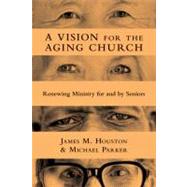 A Vision for the Aging Church by Houston, James M.; Parker, Michael, 9780830839483
