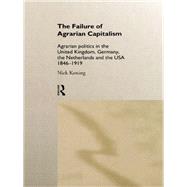 The Failure of Agrarian Capitalism: Agrarian Politics in the UK, Germany, the Netherlands and the USA, 1846-1919 by Koning; Niek, 9781138969483