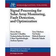 Signal Processing for Solar Array Monitoring, Fault Detection, and Optimization by Braun, Henry; Buddha, Santoshi T.; Krishnan, Venkatachalam; Tepedelenlioglu, Cihan; Spanias, Andreas, 9781608459483