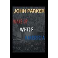 Wake Up, White America by Parker, John, 9781796019483