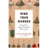 Mind Your Manors Tried-and-True British Household Cleaning Tips by Lethbridge, Lucy, 9780393249484