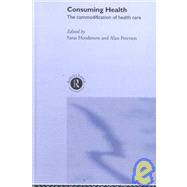 Consuming Health: The Commodification of Health Care by Henderson,Sara;Henderson,Sara, 9780415259484