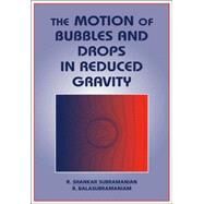 The Motion of Bubbles And Drops in Reduced Gravity by R. Shankar Subramanian , R. Balasubramaniam, 9780521019484