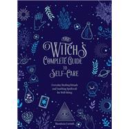 The Witch's Complete Guide to Self-Care Everyday Healing Rituals and Soothing Spellcraft for Well-Being by Corinth, Theodosia, 9780785839484