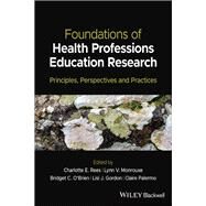 Foundations of Health Professions Education Research Principles, Perspectives and Practices by Rees, Charlotte E.; Monrouxe, Lynn V.; O'Brien, Bridget C.; Gordon, Lisi J.; Palermo, Claire, 9781119839484