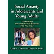 Social Anxiety in Adolescents and Young Adults: Translating Developmental Science into Practice by Alfano, Candice A., 9781433809484
