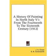 History of Painting in North Italy V1 : From the Fourteenth to the Sixteenth Century (1912) by Crowe, J. A.; Cavalcaselle, G. B.; Borenius, Tancred, 9781436569484