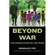Beyond War The Human Potential for Peace by Fry, Douglas P., 9780195309485