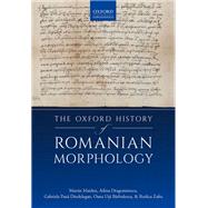 The Oxford History of Romanian Morphology by Maiden, Martin; Dragomirescu, Adina; Pana Dindelegan, Gabriela; U,ta, Oana; Zafiu, Rodica, 9780198829485