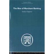 The Rise of Merchant Banking by Chapman,Stanley, 9780415489485