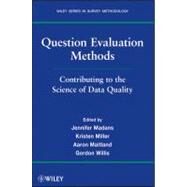 Question Evaluation Methods Contributing to the Science of Data Quality by Madans, Jennifer; Miller, Kristen; Maitland, Aaron; Willis, Gordon B., 9780470769485