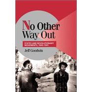 No Other Way Out: States and Revolutionary Movements, 1945–1991 by Jeff Goodwin, 9780521629485