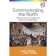 Communicating the North: Media Structures and Images in the Making of the Nordic Region by Stadius,Peter, 9781409449485