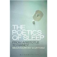 The Poetics of Sleep From Aristotle to Nancy by Morgan Wortham, Simon, 9781472579485