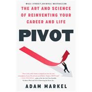 Pivot The Art and Science of Reinventing Your Career and Life by Markel, Adam, 9781476779485