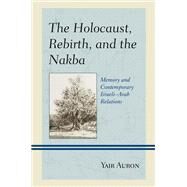 The Holocaust, Rebirth, and the Nakba Memory and Contemporary IsraeliArab Relations by Auron, Yair, 9781498559485