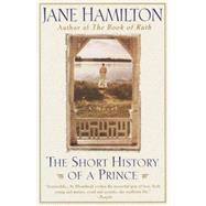 The Short History of a Prince A Novel by HAMILTON, JANE, 9780385479486