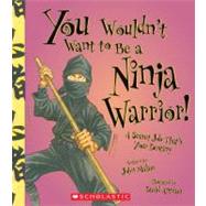 You Wouldn't Want to Be a Ninja Warrior! (You Wouldn't Want to: History of the World) by Malam, John; Antram, David, 9780531209486