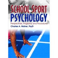 School Sport Psychology: Perspectives, Programs, and Procedures by Maher; Charles A, 9780789019486