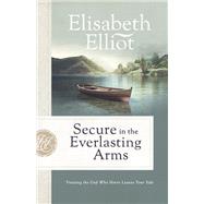 Secure in the Everlasting Arms by Elliot, Elisabeth, 9780800729486