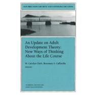 An Update on Adult Development Theory: New Ways of Thinking About the Life Course: New Directions for Adult and Continuing Education by Clark, M. Carolyn; Caffarella, Rosemary S., 9781118209486